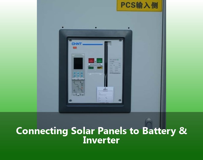Connecting Solar Panels to Battery & Inverter